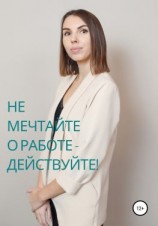 читать Не мечтайте о работе  действуйте!