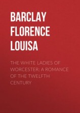 читать The White Ladies of Worcester: A Romance of the Twelfth Century