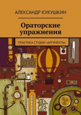 читать Ораторские упражнения. Практика студии «Аргументъ»