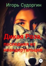 читать Дикая Роза, последняя из неандертальцев