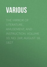 читать The Mirror of Literature, Amusement, and Instruction. Volume 10, No. 269, August 18, 1827