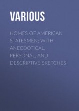читать Homes of American Statesmen; With Anecdotical, Personal, and Descriptive Sketches