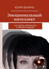 читать Эмоциональный интеллект. Как убрать автоматизм и увидеть будущее