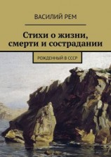читать Стихи о жизни, смерти и сострадании. Рожденный в СССР