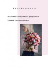 читать Искусство повседневной флористики  Русский цветочный стиль