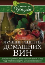 читать Лучшие рецепты домашних вин. Десертные, крепленые, лечебные вина, напитки на меду, сидр, старинные рецепты, домашнее шампанское