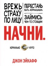 читать Начни. Врежь страху по лицу, перестань быть «нормальным» и займись чем-то стоящим