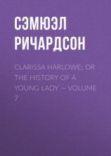 читать Clarissa Harlowe; or the history of a young lady  Volume 7