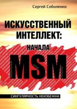 читать Искусственный интеллект: начала MSM. Сингулярность неизбежна