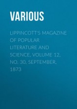 читать Lippincott's Magazine of Popular Literature and Science, Volume 12, No. 30, September, 1873