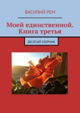 читать Моей единственной. Книга третья. Десятый сборник