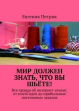 читать Мир должен знать, что вы шьёте! Вся правда об интернет-ателье: от голой идеи до прибыльных постоянных заказов