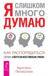 читать Я слишком много думаю. Как распорядиться своим сверхэффективным умом
