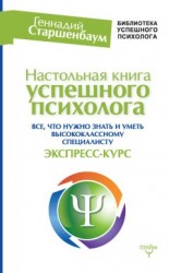 читать Настольная книга успешного психолога. Все, что нужно знать и уметь высококлассному специалисту. Экспресс-курс