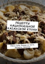 читать Рецепты национальной казахской кухни. Мясо. Супы. Блюда из теста. Десерты. Напитки