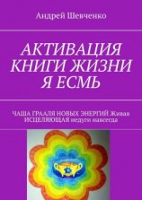 читать АКТИВАЦИЯ КНИГИ ЖИЗНИ Я ЕСМЬ. ЧАША ГРААЛЯ НОВЫХ ЭНЕРГИЙ Живая ИСЦЕЛЯЮЩАЯ недуги навсегда