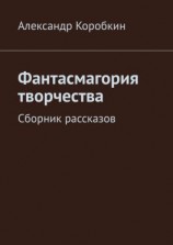 читать Фантасмагория творчества. Сборник рассказов