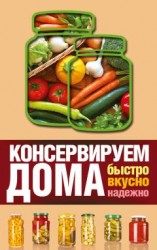 читать Консервируем дома. Быстро, вкусно, надежно