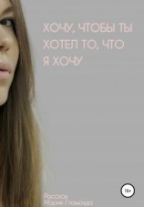 читать Хочу, чтобы ты хотел, что я хочу