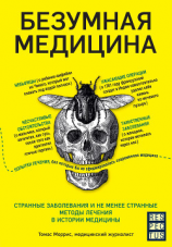 читать Безумная медицина. Странные заболевания и не менее странные методы лечения в истории медицины