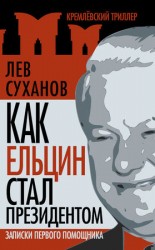 читать Как Ельцин стал президентом. Записки первого помощника