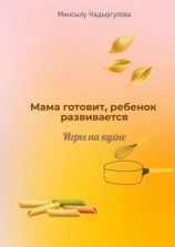 читать Мама готовит, ребенок развивается. Игры на кухне