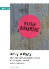 читать Ключевые идеи книги: Хочу и буду! Принять себя, полюбить жизнь и стать счастливым. Михаил Лабковский