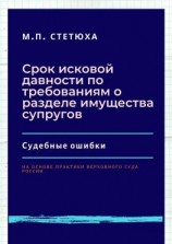 читать Срок исковой давности по требованиям о разделе имущества супругов. Судебные ошибки. На основе практики Верховного Суда России