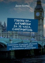 читать Говори по-английски за 72 часа. Самоучитель. Сэкономьте 10 месяцев обучения и более 500 000 рублей на персональных репетиторах!