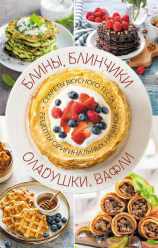 читать Блины, блинчики, оладушки, вафли. Секреты вкусного теста. Рецепты оригинальных начинок