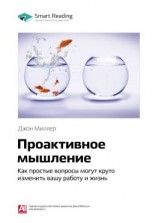читать Ключевые идеи книги: Проактивное мышление. Как простые вопросы могут круто изменить вашу работу и жизнь. Джон Миллер