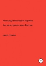 читать Как нам строить нашу Россию