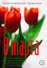 читать Магический тренинг. 8 марта. Техники на раскрытие женственности и рецепты кулинарной магии для усиления любви