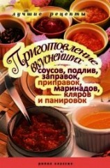 читать Приготовление вкуснейших соусов, подлив, заправок, приправок, маринадов, кляров и панировок. Лучшие