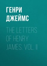 читать The Letters of Henry James. Vol. II