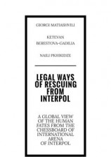 читать Legal ways of rescuing from Interpol. A global view of the human fates from the chessboard of international arena of Interpol