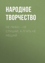 читать Не любо  не слушай, а лгать не мешай