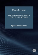 читать Как реально получить все то, что хочешь. Краткое пособие