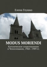 читать Modus moriendi. Католическое сопротивление в Чехословакии, 1968-1989 гг.