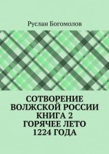 читать Сотворение Волжской России. Книга 2. Горячее лето 1224 года