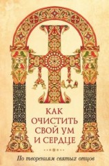 читать Как очистить свой ум и сердце. По творениям святых отцов