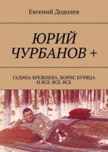читать Юрий Чурбанов +. Галина Брежнева, Борис Буряца и все-все-все