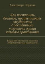 читать Как построить богатое, процветающее государство с достойными условиями жизни каждого гражданина. Бездарной внутренней политике Владимира Путина посвящается