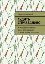 читать Судить справедливо. Философско-правовой очерк о правосудии, религии и нравственности