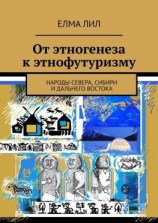 читать От этногенеза к этнофутуризму. Народы Севера, Сибири и Дальнего Востока