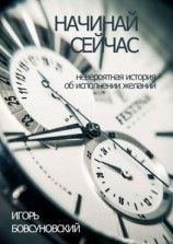 читать Начинай сейчас. Невероятная история об исполнении желаний
