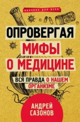 читать Опровергая мифы о медицине. Вся правда о нашем организме