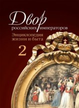читать Двор российских императоров. Энциклопедия жизни и быта. В 2 т. Том 2