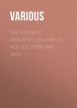 читать The Atlantic Monthly, Volume 17, No. 100, February, 1866