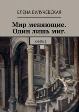 читать Мир меняющие. Один лишь миг. Книга 2